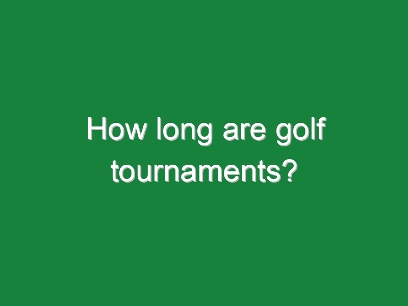 how long are golf tournaments 274