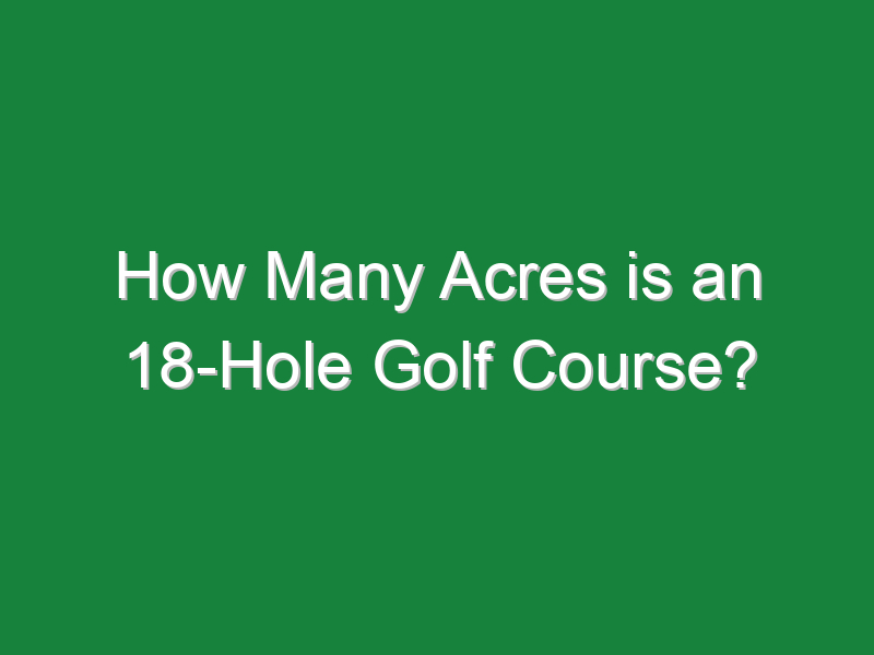 how many acres is an 18 hole golf course 211