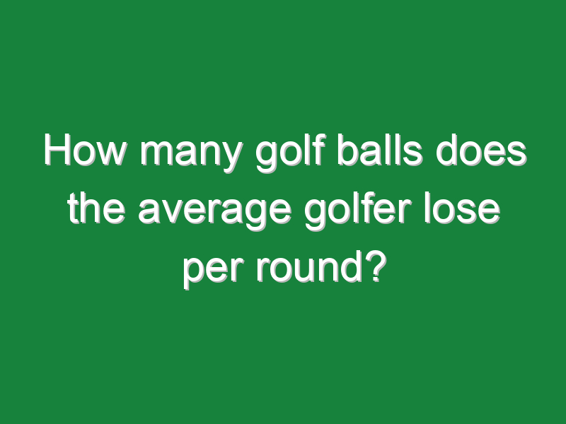 how many golf balls does the average golfer lose per round 210