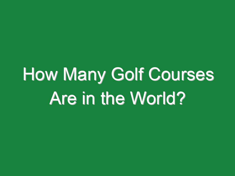 how many golf courses are in the world 192