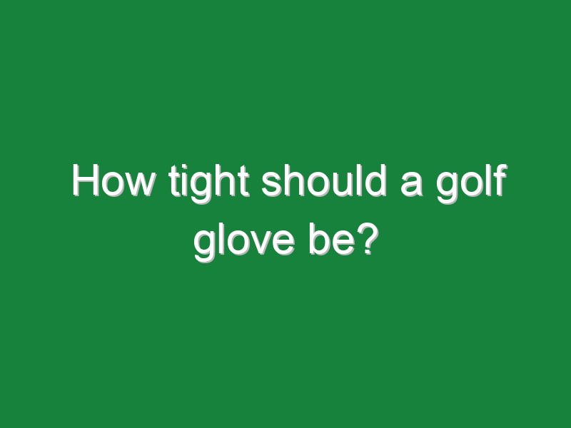 how tight should a golf glove be 212
