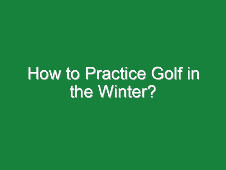 How to Practice Golf in the Winter?