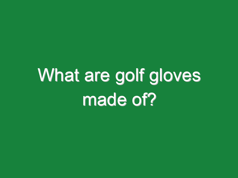 what are golf gloves made of 158