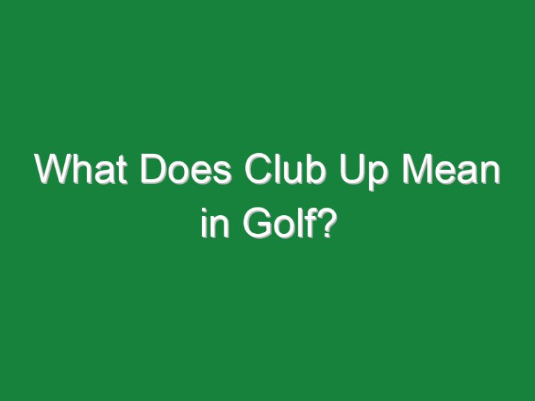 What Does Club Up Mean in Golf?
