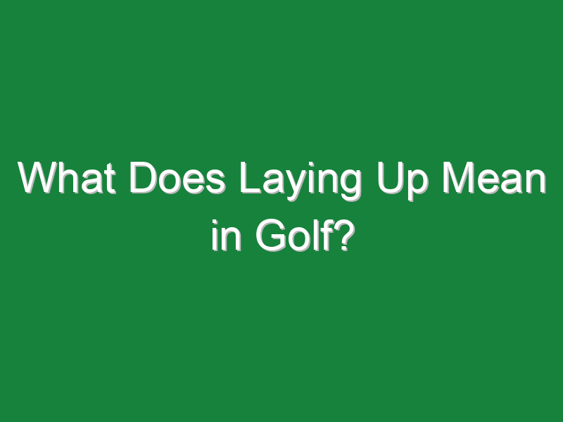 what does laying up mean in golf 186