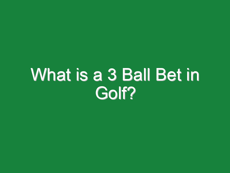what is a 3 ball bet in golf 263