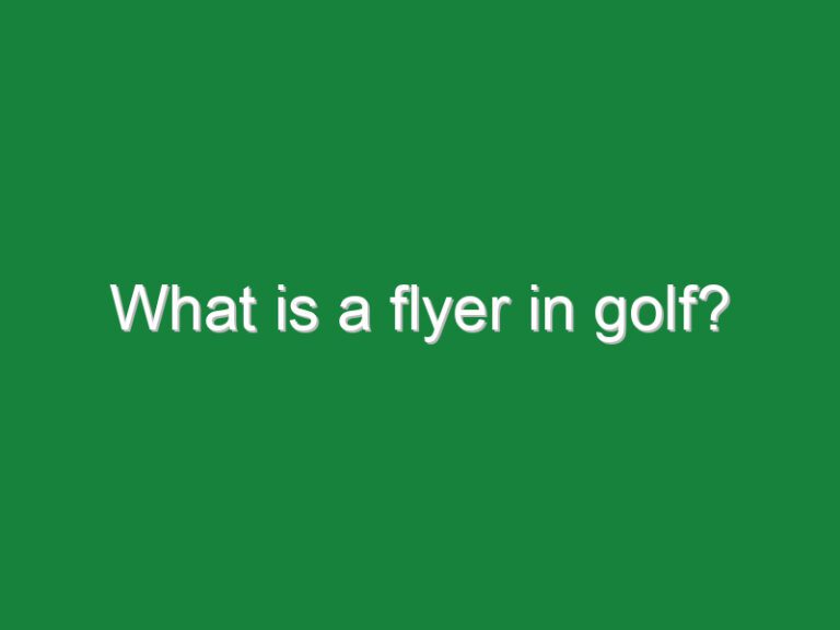 What is a flyer in golf?