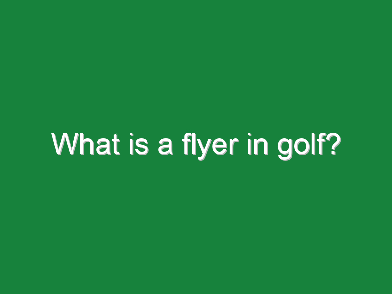 what is a flyer in golf 159