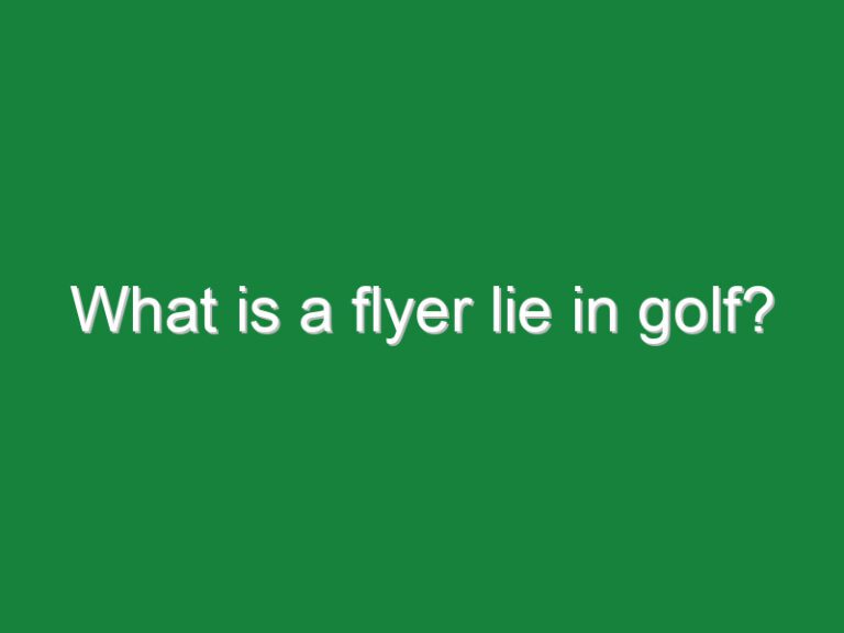 What is a flyer lie in golf?
