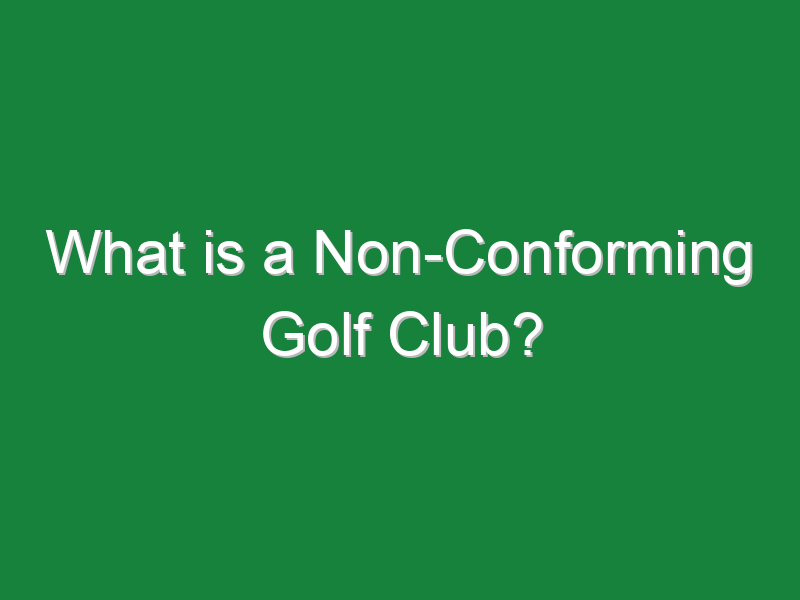 what is a non conforming golf club 219