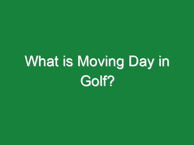 what is moving day in golf 231
