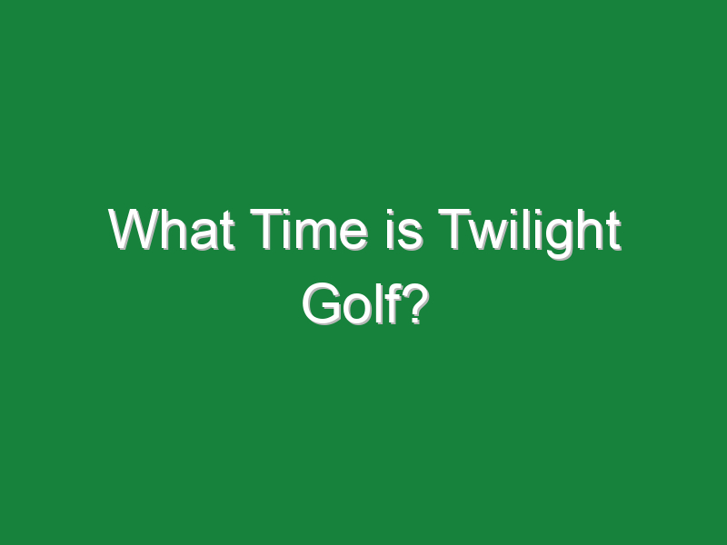 what time is twilight golf 228