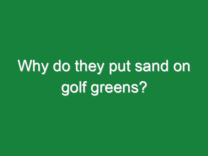 why do they put sand on golf greens 195