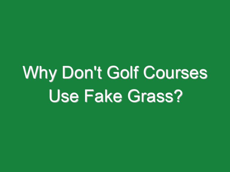Why Don’t Golf Courses Use Fake Grass?