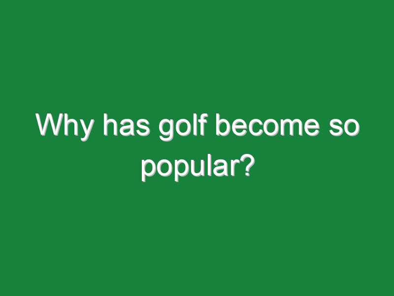 why has golf become so popular 148