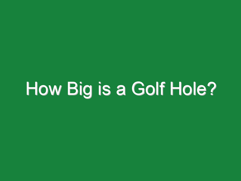how big is a golf hole 299