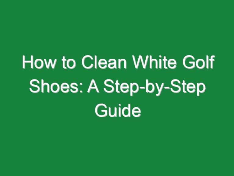How to Clean White Golf Shoes: A Step-by-Step Guide