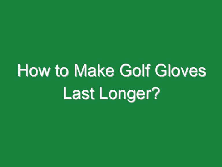 How to Make Golf Gloves Last Longer?