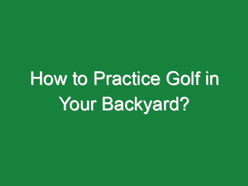 how to practice golf in your backyard 286