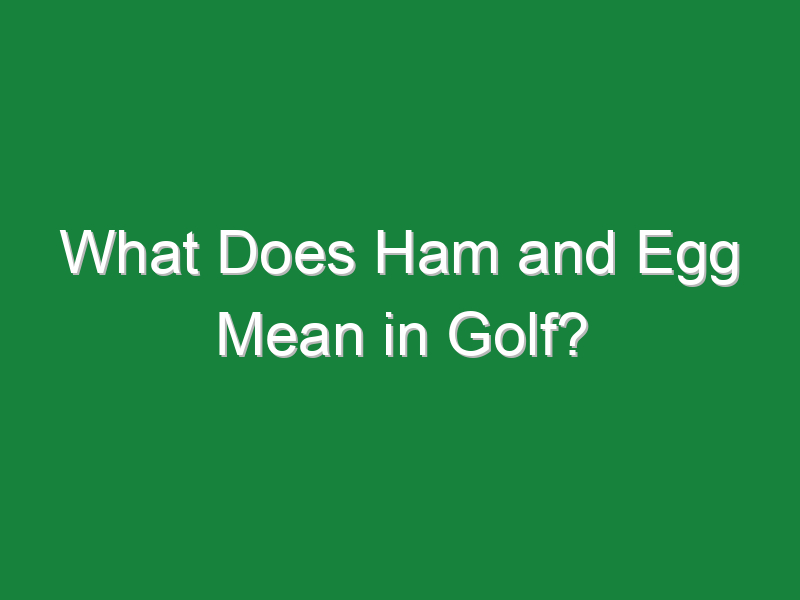 what does ham and egg mean in golf 331