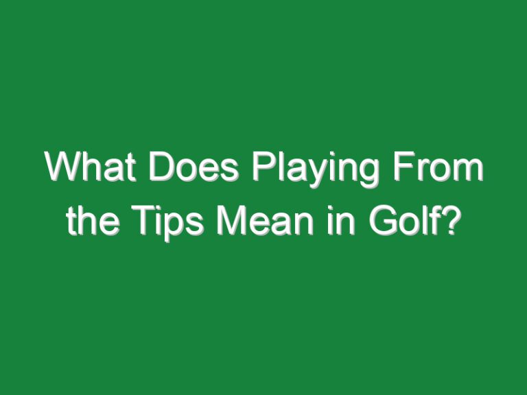 What Does Playing From the Tips Mean in Golf?