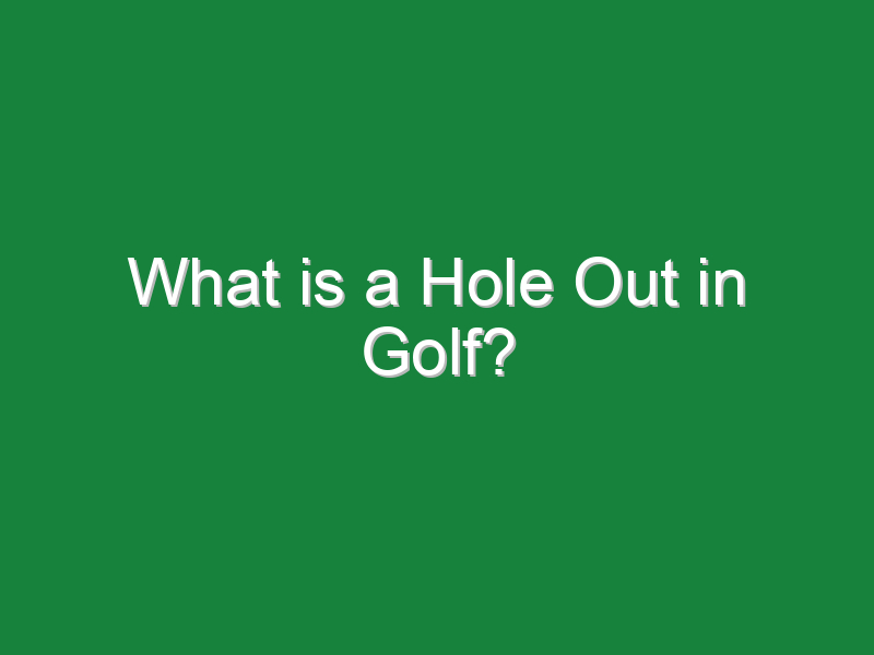 what is a hole out in golf 298