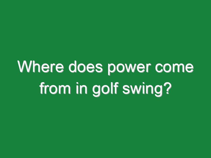 where does power come from in golf swing 316