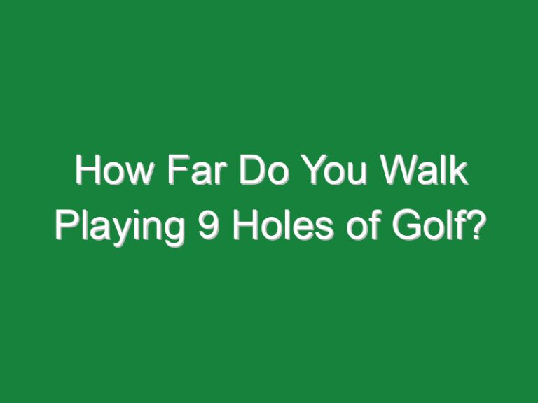 How Far Do You Walk Playing 9 Holes of Golf?