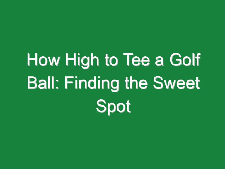 How High to Tee a Golf Ball: Finding the Sweet Spot