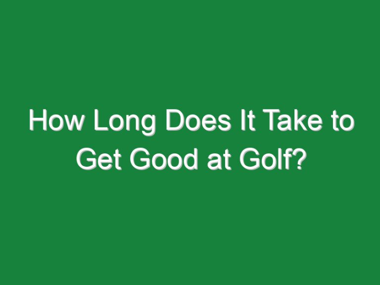 How Long Does It Take to Get Good at Golf?