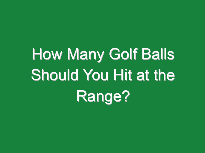 how many golf balls should you hit at the range 554