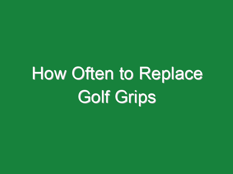 how often to replace golf grips 652