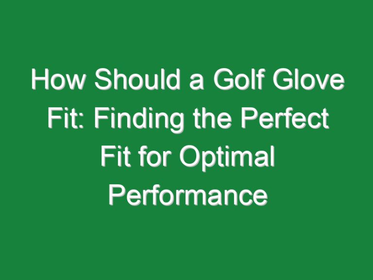 How Should a Golf Glove Fit: Finding the Perfect Fit for Optimal Performance