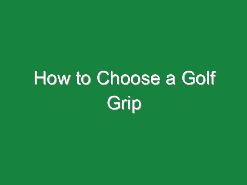 how to choose a golf grip 726