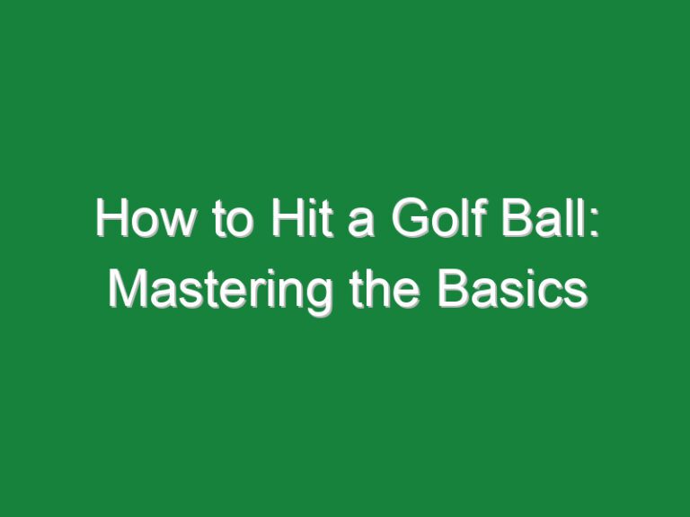 How to Hit a Golf Ball: Mastering the Basics