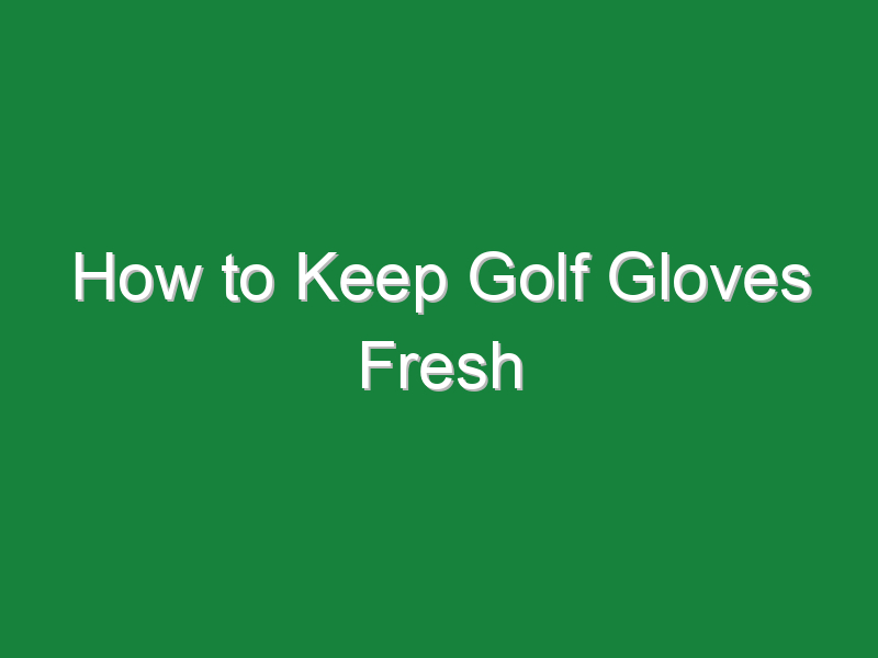 how to keep golf gloves fresh 2 732