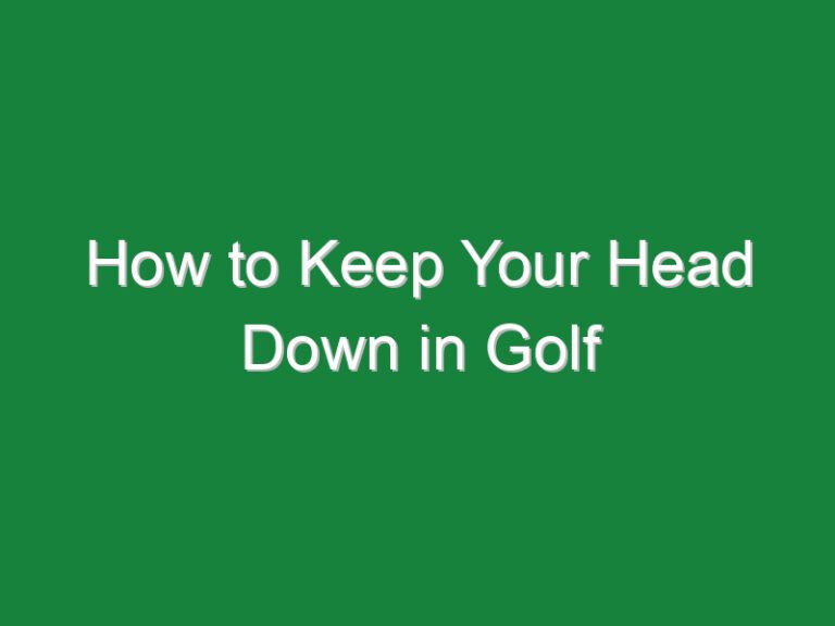How to Keep Your Head Down in Golf