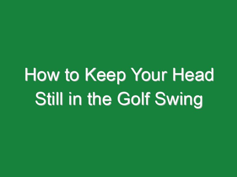 How to Keep Your Head Still in the Golf Swing