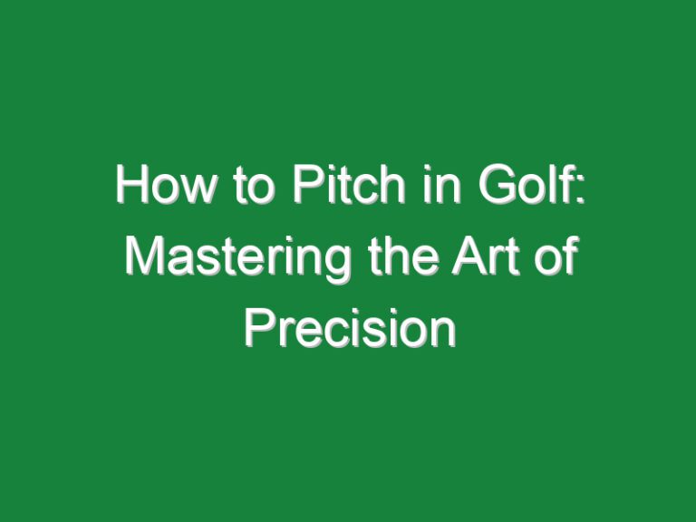 How to Pitch in Golf: Mastering the Art of Precision