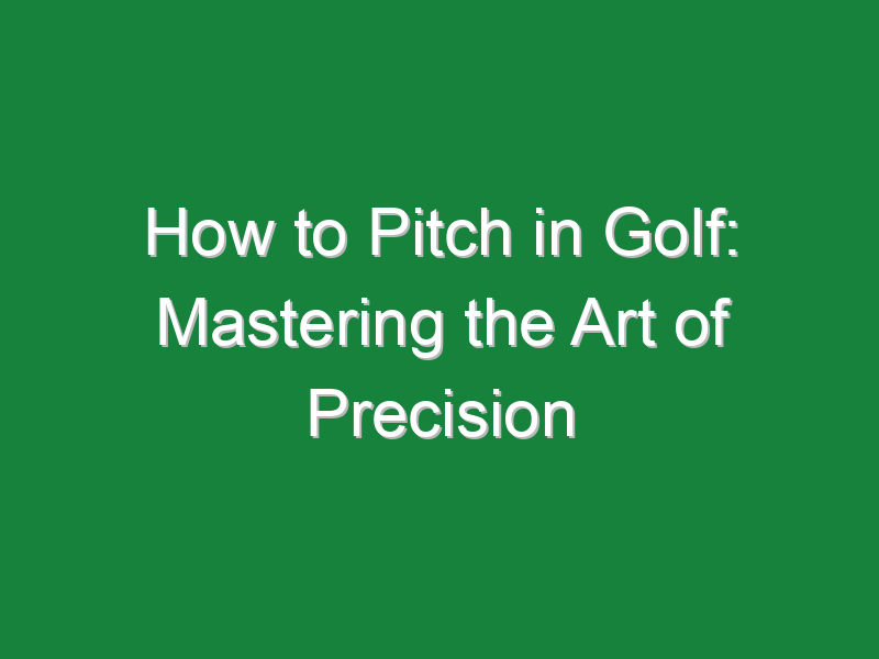 how to pitch in golf mastering the art of precision 713