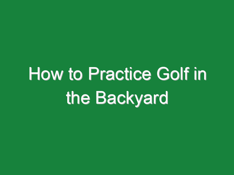 how to practice golf in the backyard 621