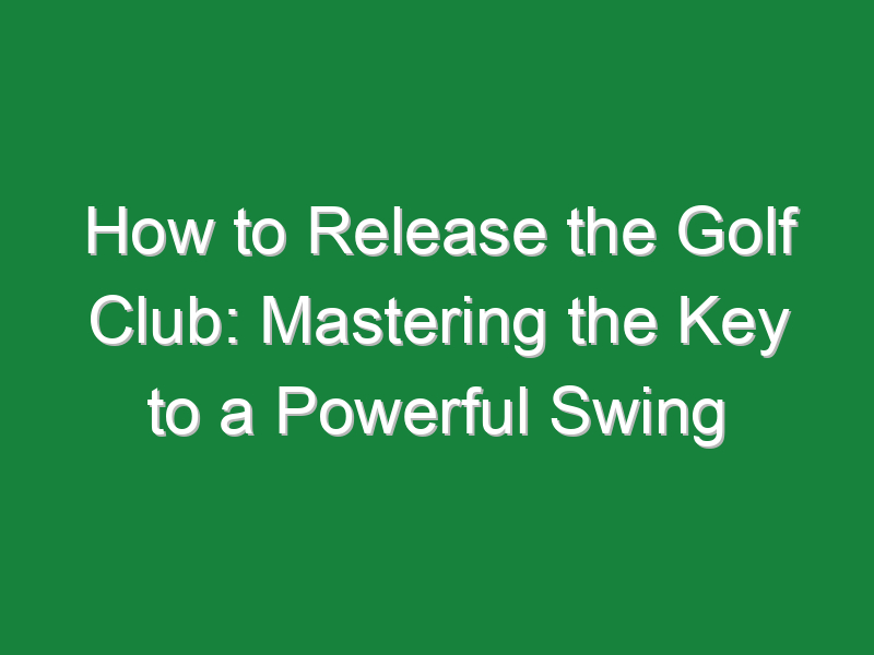 how to release the golf club mastering the key to a powerful swing 738