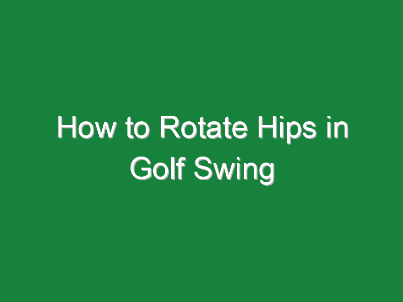 how to rotate hips in golf swing 553