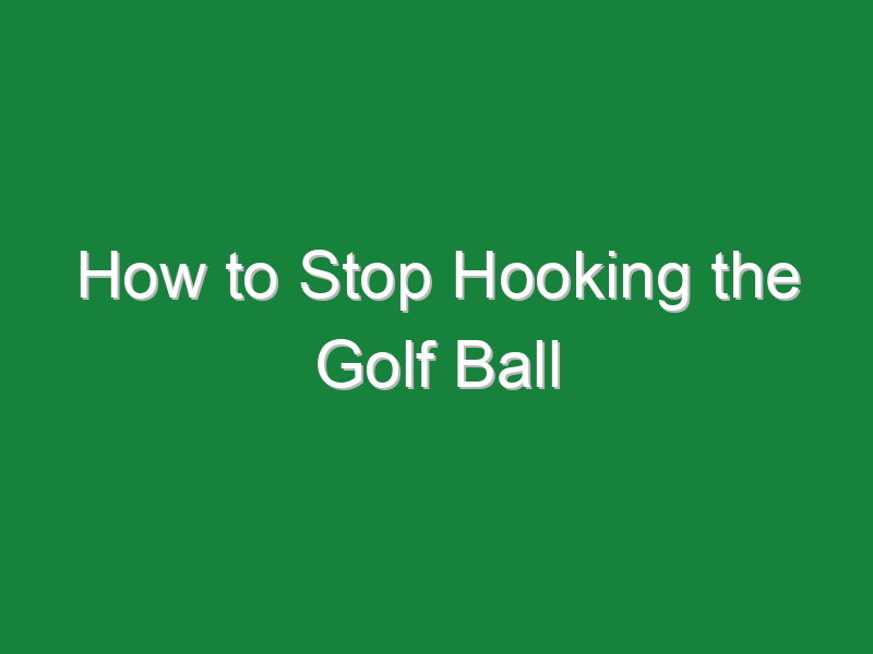 how to stop hooking the golf ball 584
