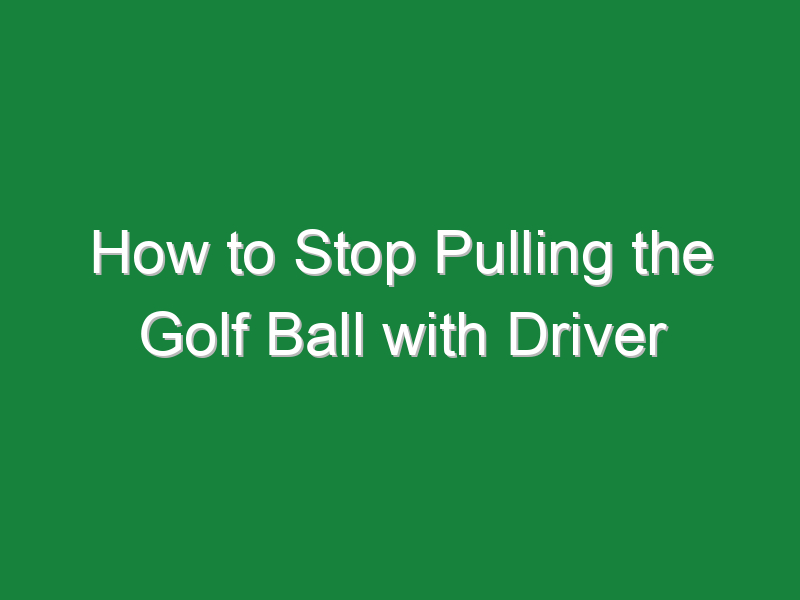 how to stop pulling the golf ball with driver 669