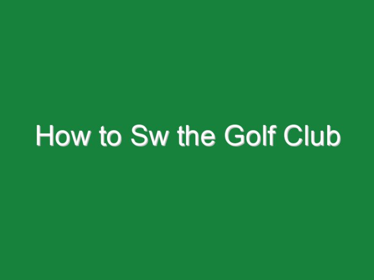 How to Sw the Golf Club