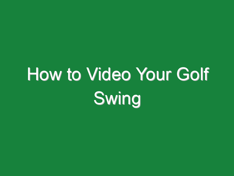 how to video your golf swing 611