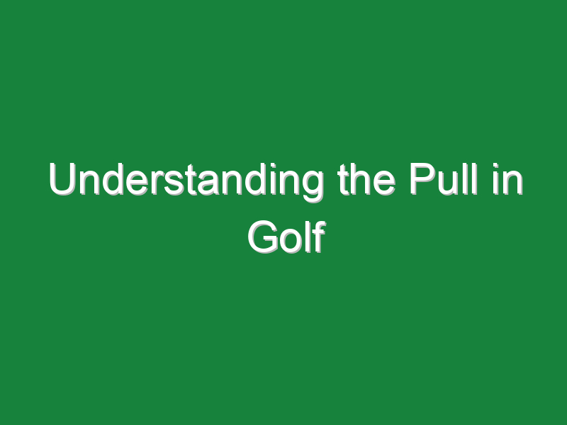 understanding the pull in golf 552