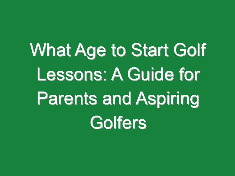 what age to start golf lessons a guide for parents and aspiring golfers 665