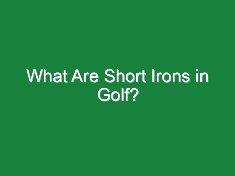 What Are Short Irons in Golf? - Golf Hustles